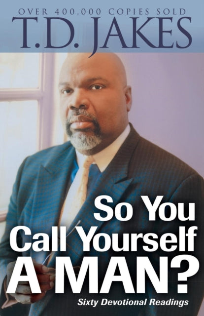 Book cover of: So You Call Yourself a Man? – A Devotional for Ordinary Men with Extraordinary Potential. By: T. D. Jakes