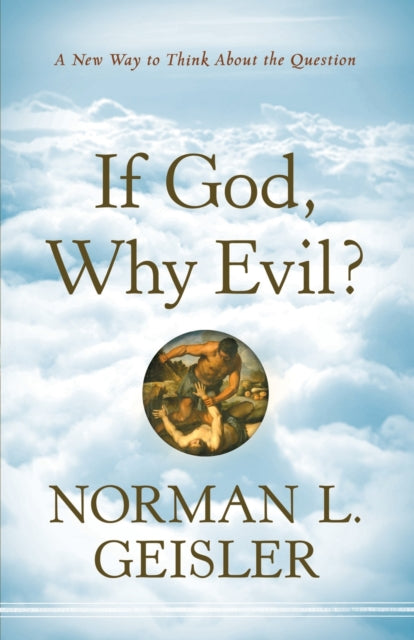 Book cover of: If God, Why Evil? – A New Way to Think About the Question. By: Norman L. Geisler