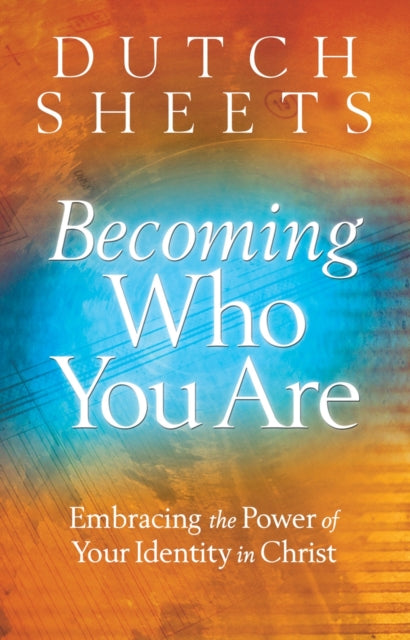 Book cover of: Becoming Who You Are – Embracing the Power of Your Identity in Christ. By: Dutch Sheets