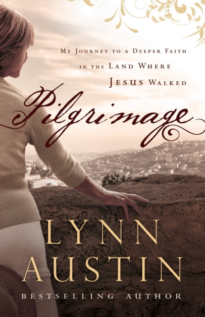 Book cover of: Pilgrimage – My Journey to a Deeper Faith in the Land Where Jesus Walked. By: Lynn N. Austin