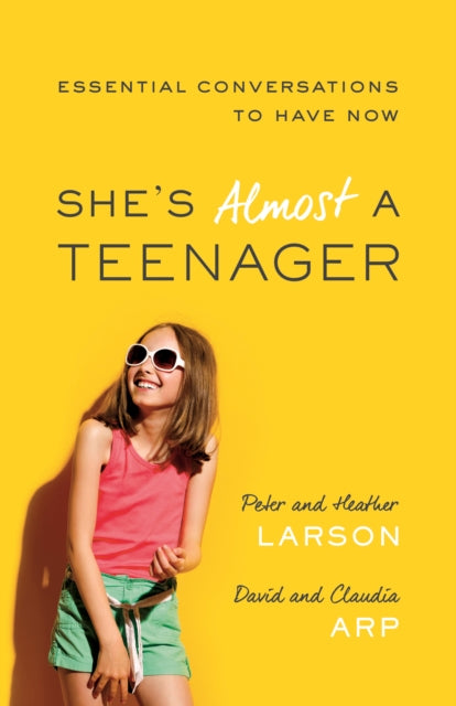 Book cover of: She`s Almost a Teenager – Essential Conversations to Have Now. By: Peter Larson