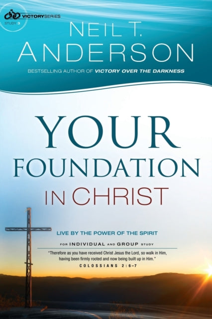 Book cover of: Your Foundation in Christ – Live By the Power of the Spirit. By: Neil T. Anderson