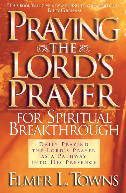 Book cover of: Praying the Lord`s Prayer for Spiritual Breakthrough. By: Elmer L. Elmer Towns