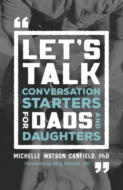 Book cover of: Let`s Talk – Conversation Starters for Dads and Daughters. By: Michelle Watson