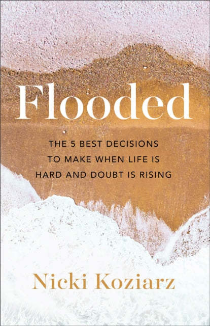 Book cover of: Flooded – The 5 Best Decisions to Make When Life Is Hard and Doubt Is Rising. By: Nicki Koziarz