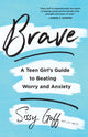 Book cover of: Brave – A Teen Girl`s Guide to Beating Worry and Anxiety. By: Sissy Goff