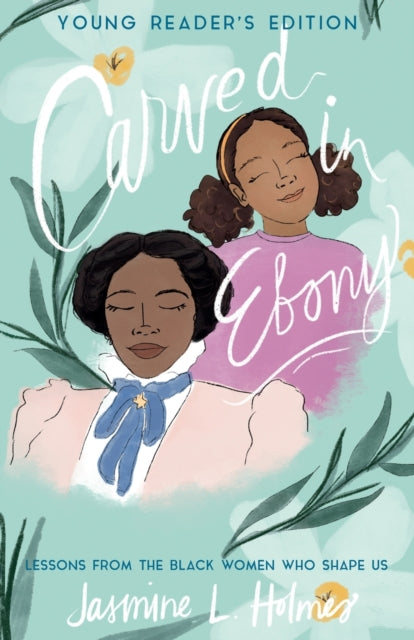 Book cover of: Carved in Ebony – Lessons from the Black Women Who Shape Us. By: Jasmine L. Holmes