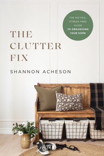 Book cover of: Clutter Fix – The No–Fail, Stress–Free Guide to Organizing Your Home. By: Shannon Acheson
