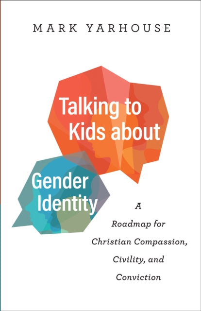 Book cover of: Talking to Kids about Gender Identity – A Roadmap for Christian Compassion, Civility, and Conviction. By: Mark Yarhouse