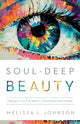 Soul–Deep Beauty – Fighting for Our True Worth in a World Demanding Flawless 9780764241659 Melissa Johnson
