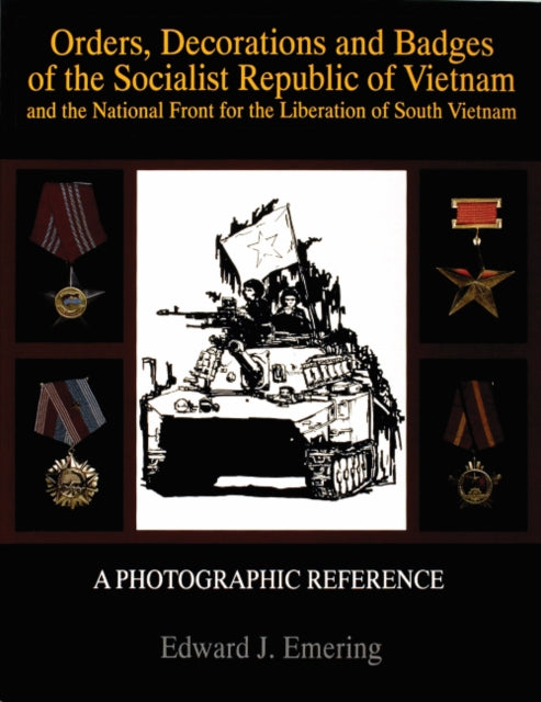 Book cover of: Orders, Decorations and Badges of the Socialist Republic of Vietnam and the National Front for the Liberation of South Vietnam. By: Edward J. Emering