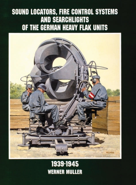 Book cover of: Sound Locators, Fire Control Systems and Searchlights of the German Heavy Flak Units 1939-1945