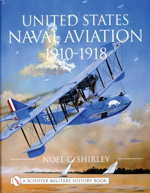 Book cover of: United States Naval Aviation 1910-1918. By: Noel C. Shirley