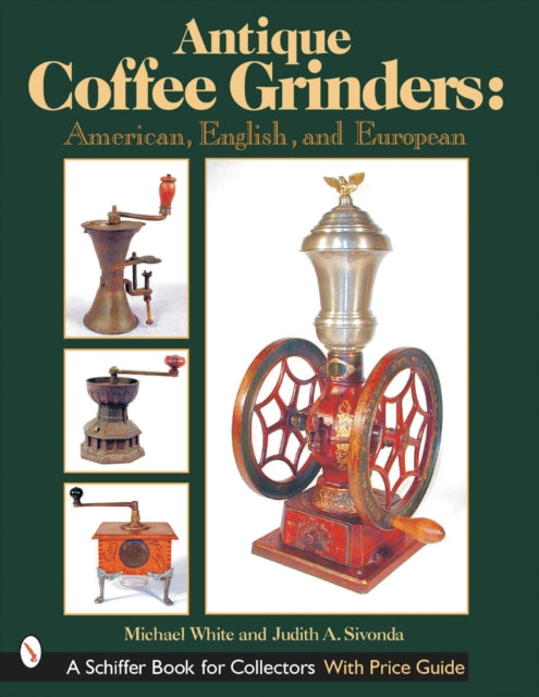 Book cover of: Antique Coffee Grinders. By: Michael L. White