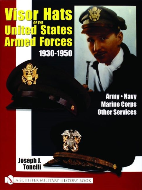 Book cover of: VISOR HATS OF THE UNITED STATES ARMED FORCES 1930-1950. By: Joseph J. Tonelli