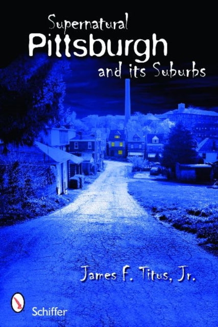 Book cover of: Supernatural Pittsburgh and Its Suburbs. By: James F. Titus