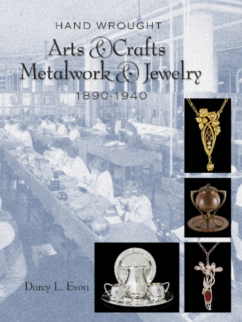 Book cover of: Hand Wrought Arts & Crafts Metalwork and Jewelry. By: Darcy L. Evon