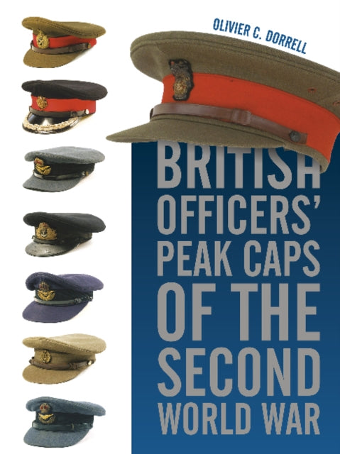 Book cover of: British Officers' Peak Caps of the Second World War. By: Olivier C. Dorrell
