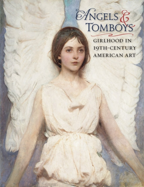 Book cover of: Angels and Tomboys - Girlhood in Nineteenth-Century American Art. By: Holly Pyne Connor