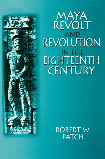 Book cover of: Maya Revolt and Revolution in the Eighteenth Century. By: Robert W. Patch