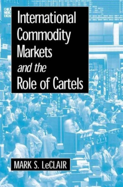 Book cover of: International Commodity Markets and the Role of Cartels. By: Mark S. Leclair