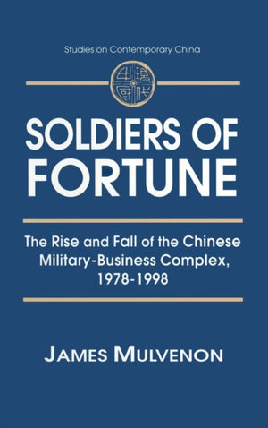Soldiers of Fortune: The Rise and Fall of the Chinese Military-Business Complex, 1978-1998