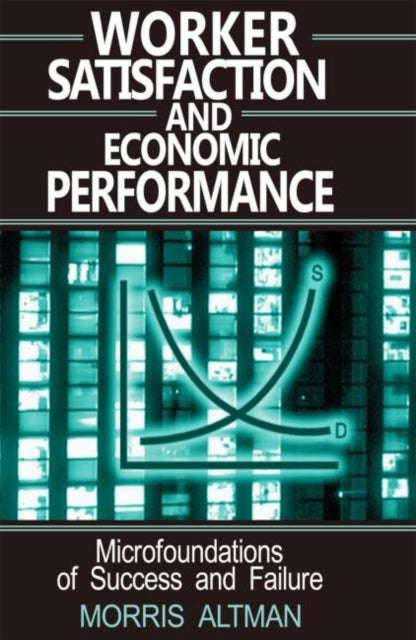 Book cover of: Worker Satisfaction and Economic Performance. By: Morris Altman