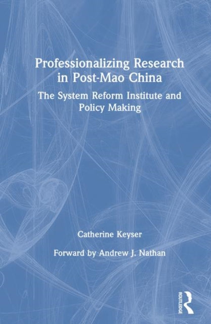 Book cover of: Professionalizing Research in Post-Mao China: The System Reform Institute and Policy Making. By: Catherine H. Keyser