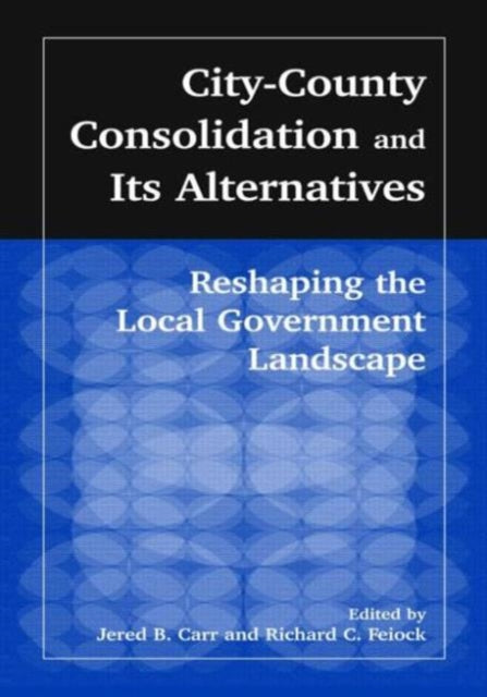Book cover of: City-County Consolidation and Its Alternatives: Reshaping the Local Government Landscape
