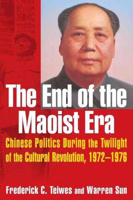 Book cover of: End of the Maoist Era: Chinese Politics During the Twilight of the Cultural Revolution, 1972-1976. By: Frederick C. Teiwes