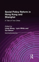 Book cover of: Social Policy Reform in Hong Kong and Shanghai: A Tale of Two Cities