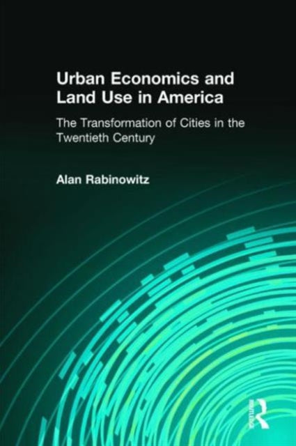 Book cover of: Urban Economics and Land Use in America: The Transformation of Cities in the Twentieth Century. By: Alan Rabinowitz