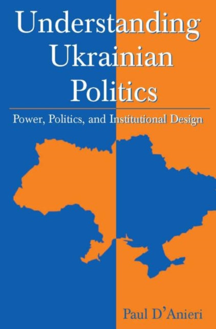 Book cover of: Understanding Ukrainian Politics: Power, Politics, and Institutional Design. By: Paul D'Anieri