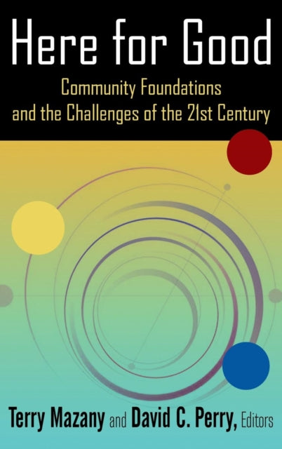 Book cover of: Here for Good: Community Foundations and the Challenges of the 21st Century. By: Terry Mazany