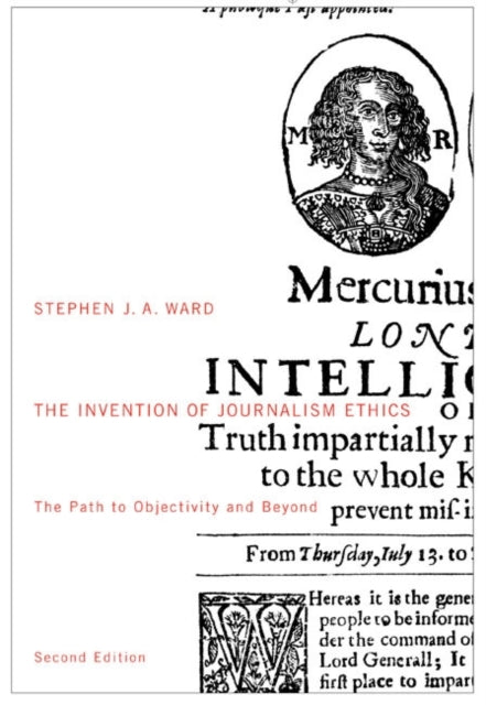 Book cover of: Invention of Journalism Ethics, Second Edition. By: Stephen J. A. Ward