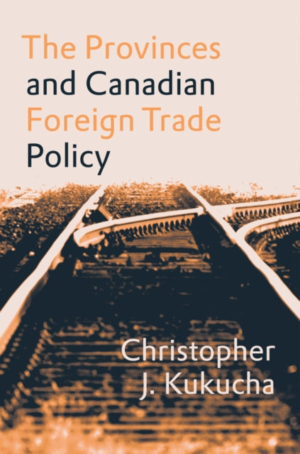 Book cover of: Provinces and Canadian Foreign Trade Policy. By: Christopher J. Kukucha
