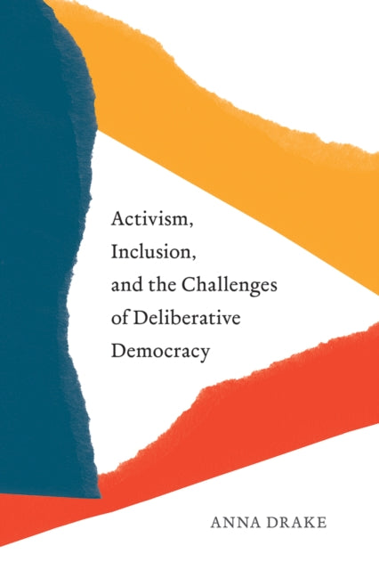 Book cover of: Activism, Inclusion, and the Challenges of Deliberative Democracy. By: Anna Drake