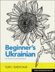 Book cover of: Beginner's Ukrainian with Interactive Online Workbook, 3rd Integrated edition. By: Yuri I. Shevchuk