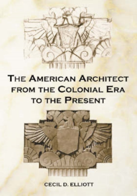 Book cover of: American Architect from the Colonial Era to the Present. By: Cecil D. Elliott