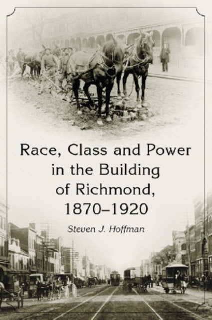 Book cover of: Race, Class and Power in the Building of Richmond, 1870-1920