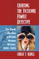 Book cover of: Creating the Fictional Female Detective. By: Carla T. Kungl