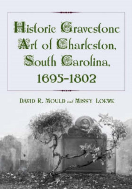 Book cover of: Historic Gravestone Art of Charleston, South Carolina, 1695-1802. By: David R. Mould