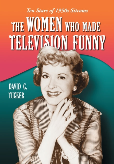 Book cover of: Women Who Made Television Funny. By: David C. Tucker