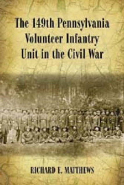 Book cover of: 149th Pennsylvania Volunteer Infantry Unit in the Civil War. By: Richard E. Matthews