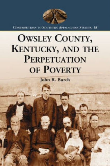 Book cover of: Owsley County, Kentucky, and the Perpetuation of Poverty. By: John R., Jr. Burch, John R. Burch
