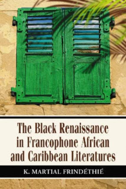 Book cover of: Black Renaissance in Francophone African and Caribbean Literatures. By: K. Martial Frindéthié