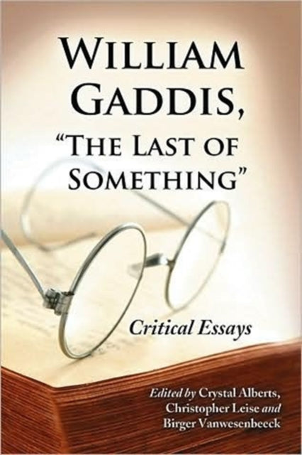 Book cover of: William Gaddis, "The Last of Something". By: Crystal Alberts