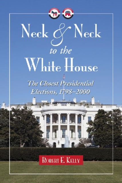Book cover of: Neck and Neck to the White House. By: Robert E. Kelly