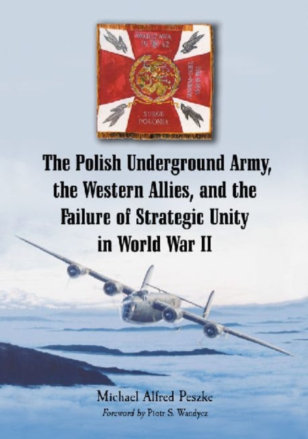 The Polish Underground Army, the Western Allies, and the Failure of Strategic Unity in World War II