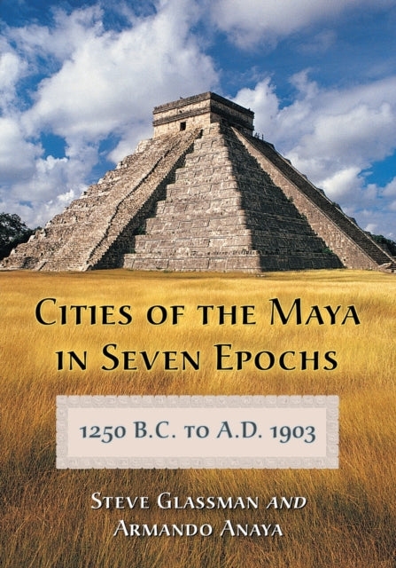 Book cover of: Cities of the Maya in Seven Epochs, 1250 B.C. to A.D. 1903. By: Steve Glassman
